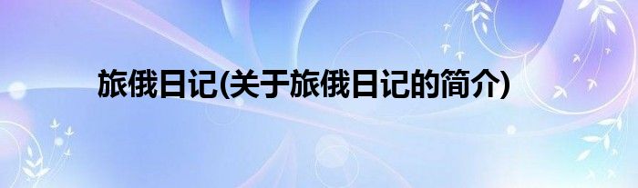 旅俄日记(关于旅俄日记的简介)