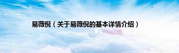 易薇倪（关于易薇倪的基本详情介绍）