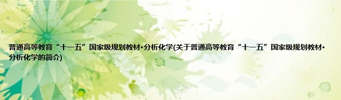 普通高等教育“十一五”国家级规划教材·分析化学(关于普通高等教育“十一五”国家级规划教材·分析化学的简介)