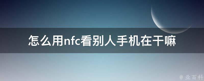 怎么用nfc看别人手机在干嘛