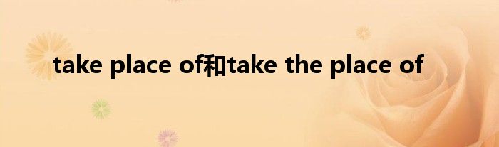 take place of和take the place of