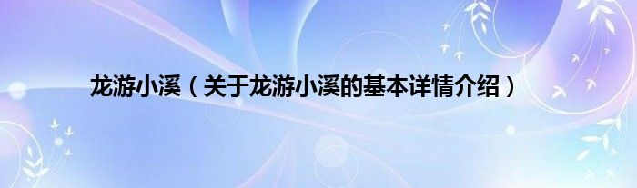 龙游小溪(关于龙游小溪的基本详情介绍)