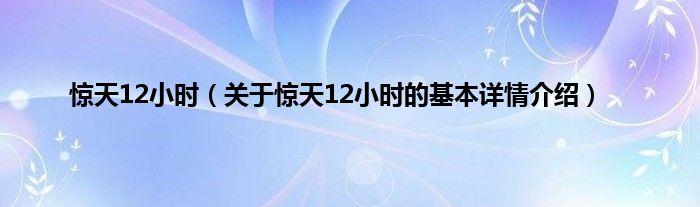 惊天12小时(关于惊天12小时的基本详情介绍)