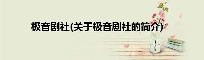 极音剧社(关于极音剧社的简介)