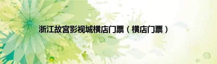 浙江故宫影视城横店门票（横店门票）