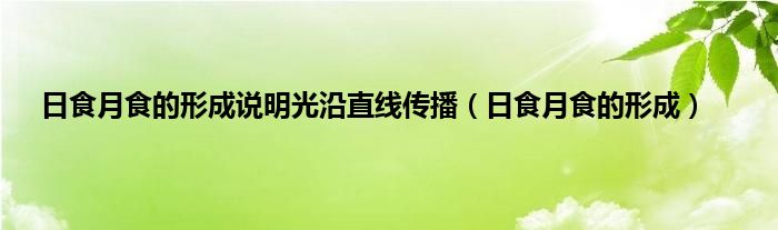 日食月食的形成说明光沿直线传播（日食月食的形成）