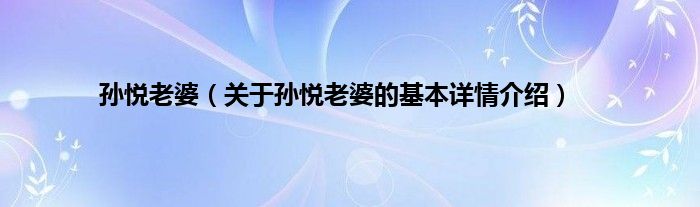 孙悦老婆（关于孙悦老婆的基本详情介绍）