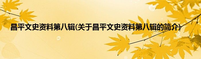 昌平文史资料第八辑(关于昌平文史资料第八辑的简介)