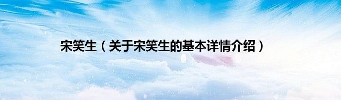 宋笑生(关于宋笑生的基本详情介绍)