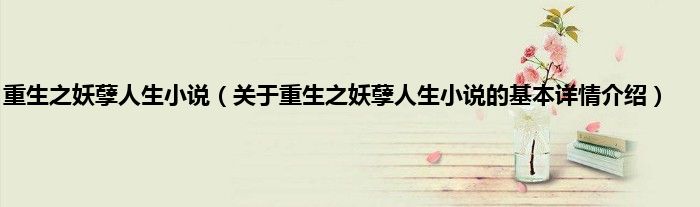 重生之妖孽人生小说（关于重生之妖孽人生小说的基本详情介绍）